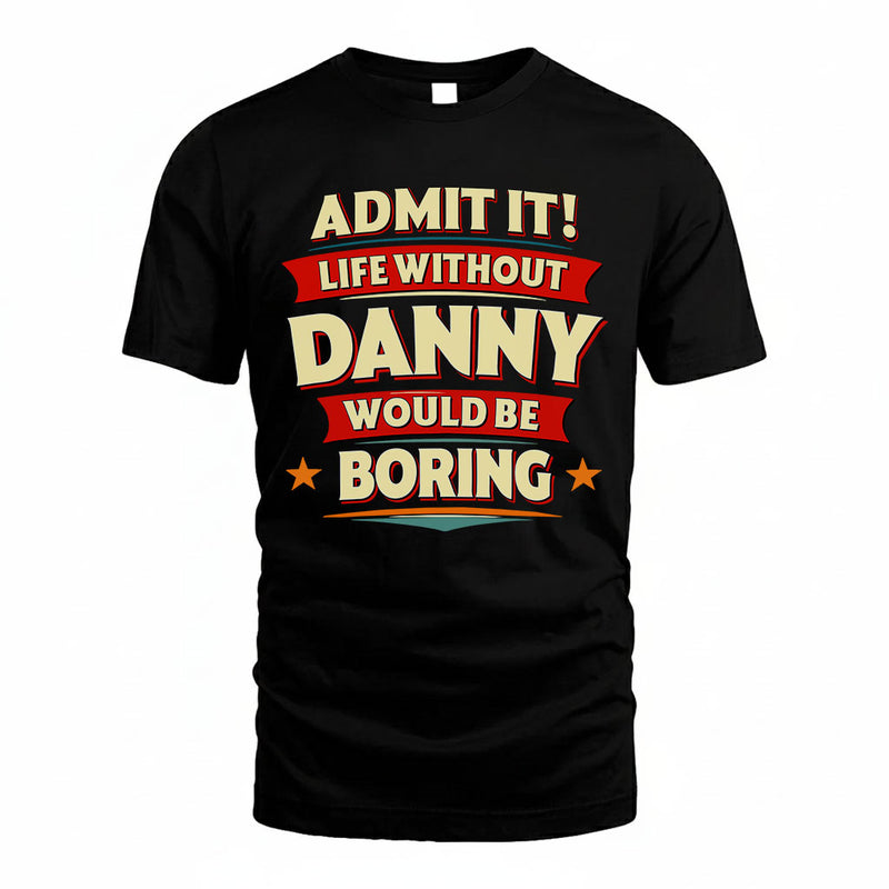 DANNY PH88-K2-106–Personalized Funny Quote Apparel “Life Without NAME Would Be Boring”