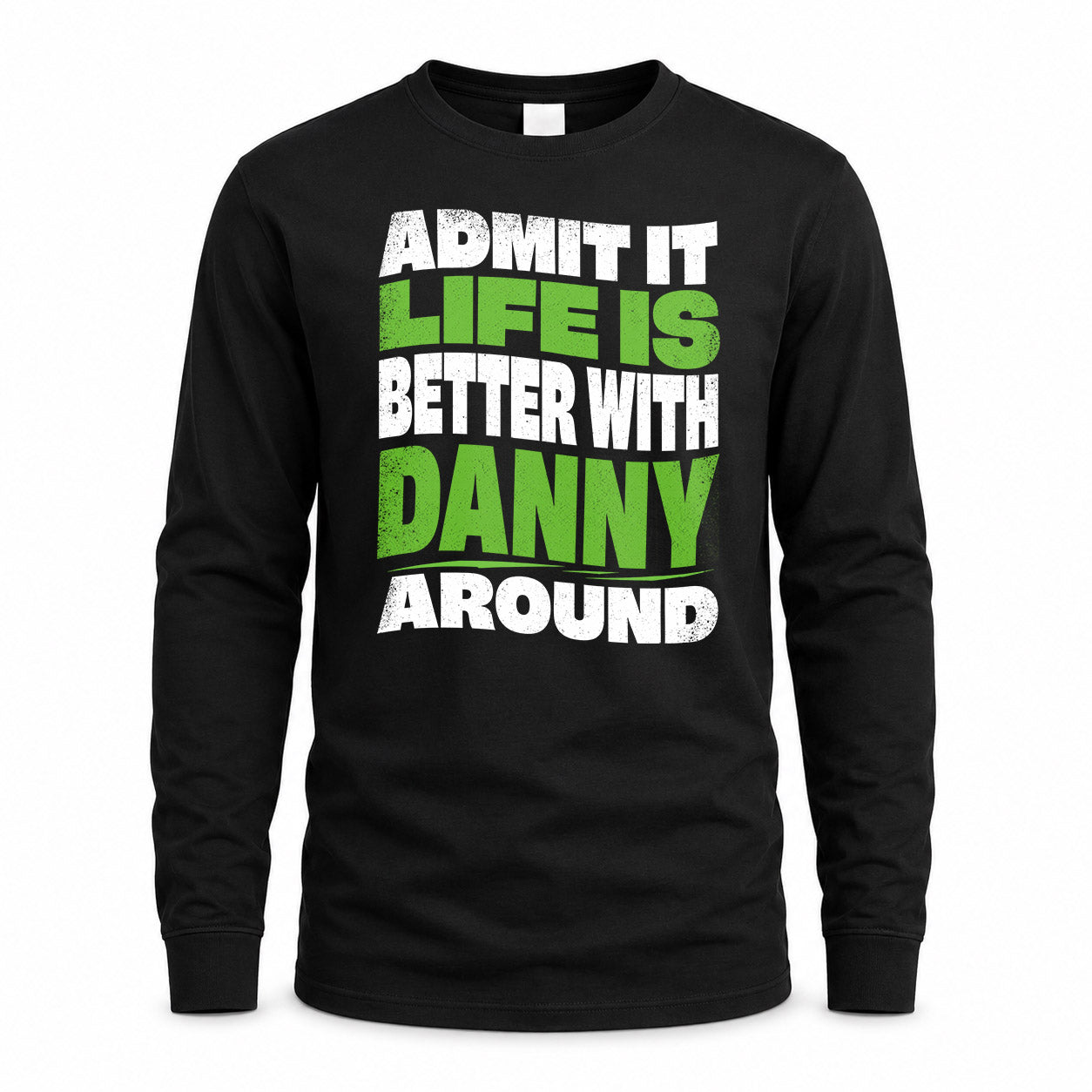 DANNY HP99-K4-189 – Personalized Funny Quote Apparel “Admit It, Life Is Better With NAME Around”