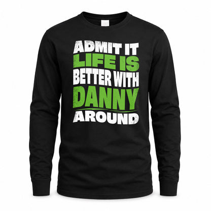DANNY HP99-K4-189 – Personalized Funny Quote Apparel “Admit It, Life Is Better With NAME Around”