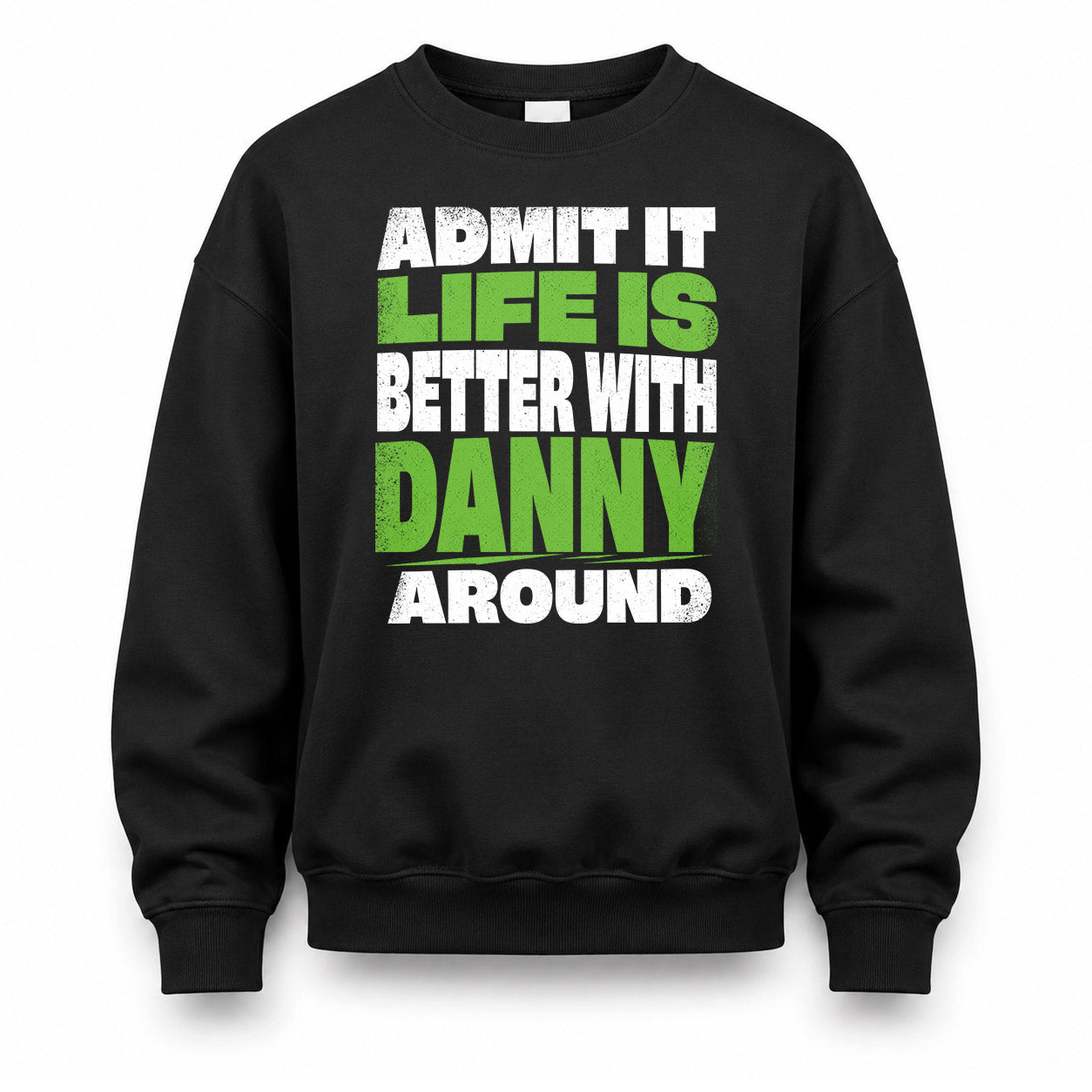 DANNY HP68-K4-189 – Personalized Funny Quote Apparel “Admit It, Life Is Better With NAME Around”
