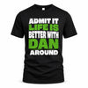 DAN HP68-K4-189 – Personalized Funny Quote Apparel “Admit It, Life Is Better With NAME Around”