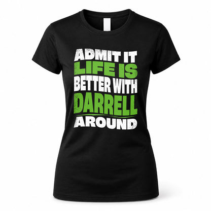 DARRELL HP99-K4-189 – Personalized Funny Quote Apparel “Admit It, Life Is Better With NAME Around”