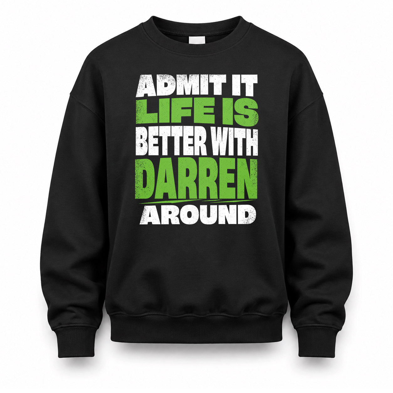 DARREN HP68-K4-189 – Personalized Funny Quote Apparel “Admit It, Life Is Better With NAME Around”