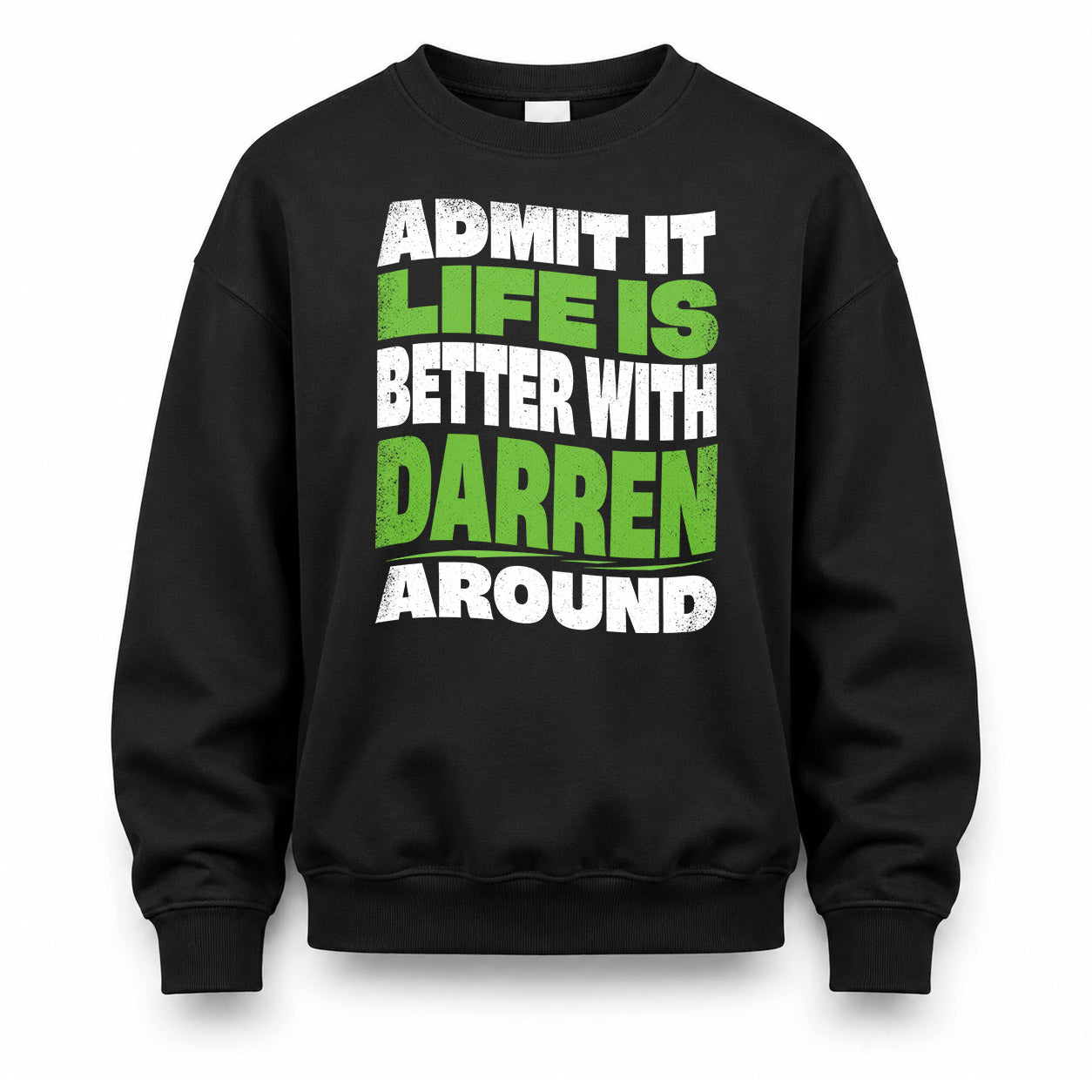 DARREN HP99-K4-189 – Personalized Funny Quote Apparel “Admit It, Life Is Better With NAME Around”
