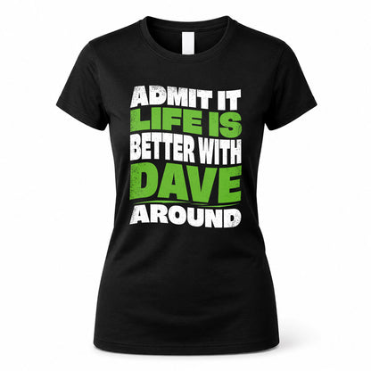 DAVE HP99-K4-189 – Personalized Funny Quote Apparel “Admit It, Life Is Better With NAME Around”