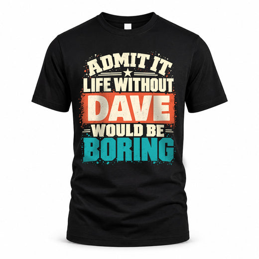DAVE P02-TH11-226 – Personalized Admit It Life Without [Name] Would Be Boring T-Shirt – Custom Name Funny Gift