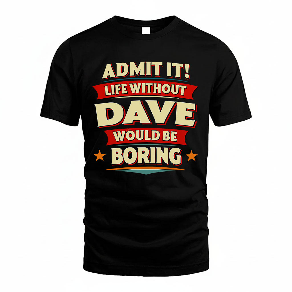 DAVE PH88-K2-106–Personalized Funny Quote Apparel “Life Without NAME Would Be Boring”