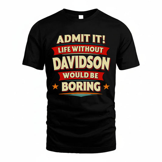 DAVIDSON PH88-K2-106–Personalized Funny Quote Apparel “Life Without NAME Would Be Boring”