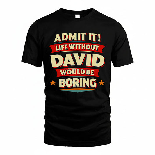 DAVID PH88-K2-106–Personalized Funny Quote Apparel “Life Without NAME Would Be Boring”