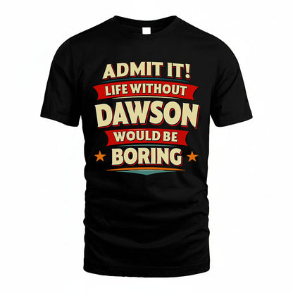 DAWSON PH88-K2-106–Personalized Funny Quote Apparel “Life Without NAME Would Be Boring”
