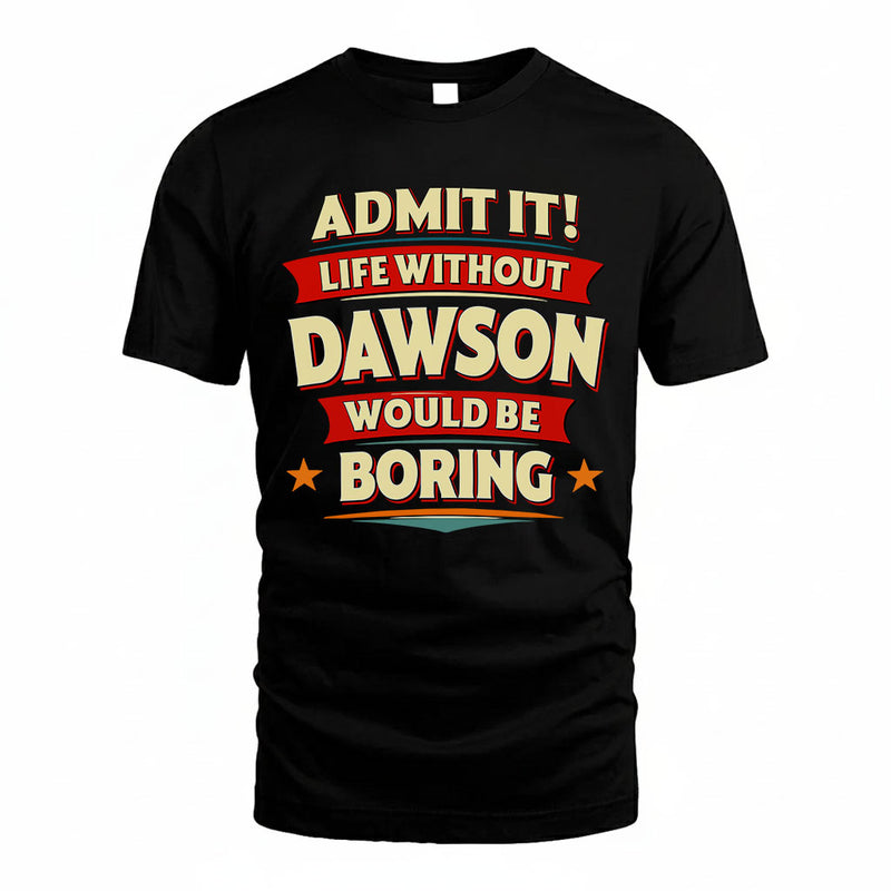 DAWSON PH88-K2-106–Personalized Funny Quote Apparel “Life Without NAME Would Be Boring”