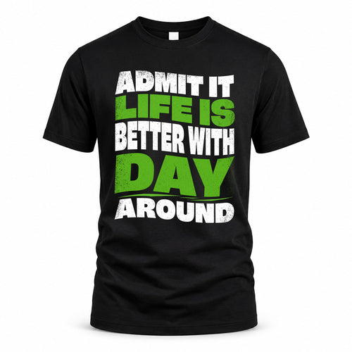 DAY HP99-K4-189 – Personalized Funny Quote Apparel “Admit It, Life Is Better With NAME Around”