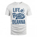 DEANNA HH88-K2–Personalized Name Quote T-Shirt Life Is Better With Unisex Gift