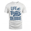 DEBBIE HH88-K2–Personalized Name Quote T-Shirt Life Is Better With Unisex Gift