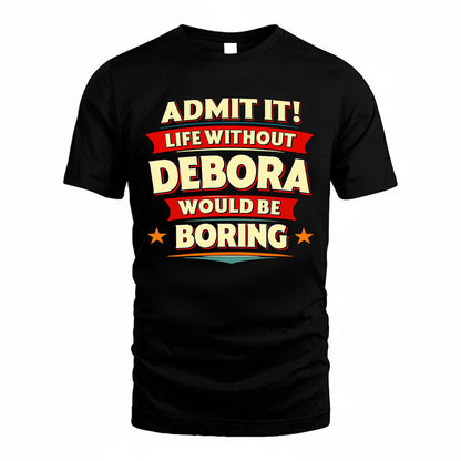 DEBORA  PH88-K2-106–Personalized Funny Quote Apparel “Life Without NAME Would Be Boring”