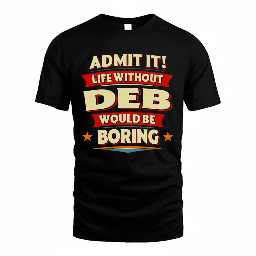 DEB PH88-K2-106–Personalized Funny Quote Apparel “Life Without NAME Would Be Boring”