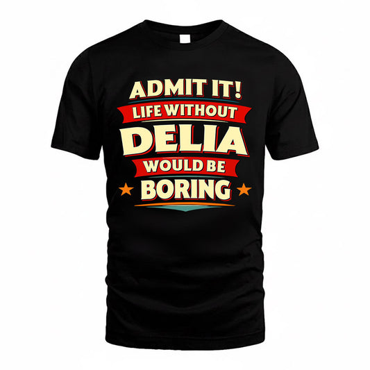 DELIA  PH88-K2-106–Personalized Funny Quote Apparel “Life Without NAME Would Be Boring”