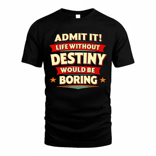 DESTINY  PH88-K2-106–Personalized Funny Quote Apparel “Life Without NAME Would Be Boring”