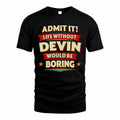 DEVIN PH88-K2-106–Personalized Funny Quote Apparel “Life Without NAME Would Be Boring”