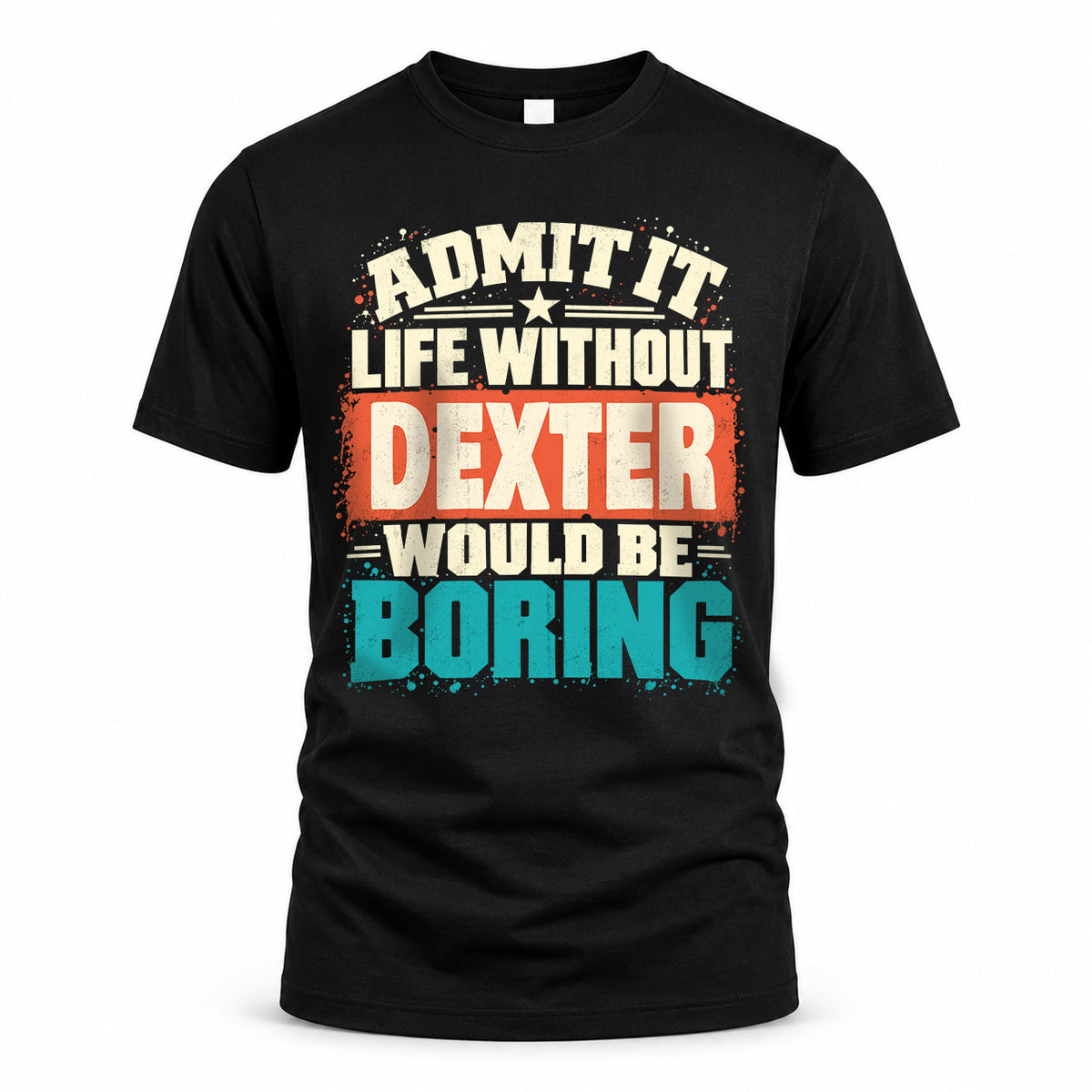 DEXTER P02-TH11-226 – Personalized Admit It Life Without [Name] Would Be Boring T-Shirt – Custom Name Funny Gift