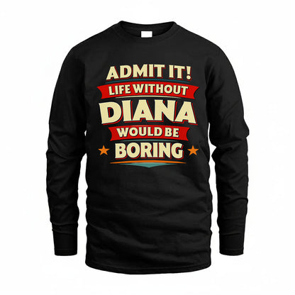 DIANA PH88-K2-106–Personalized Funny Quote Apparel “Life Without NAME Would Be Boring”