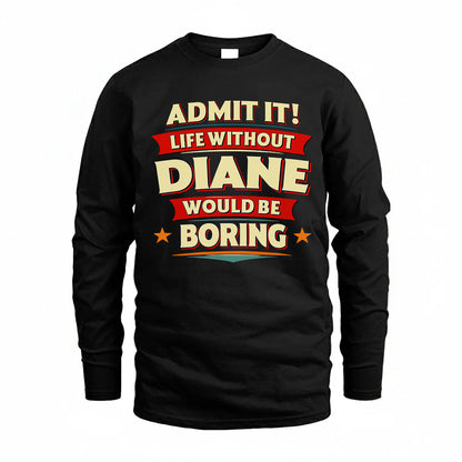 DIANE PH88-K2-106–Personalized Funny Quote Apparel “Life Without NAME Would Be Boring”