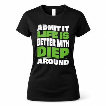 DIEP HP99-K4-189 – Personalized Funny Quote Apparel “Admit It, Life Is Better With NAME Around”