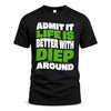 DIEP HP99-K4-189 – Personalized Funny Quote Apparel “Admit It, Life Is Better With NAME Around”