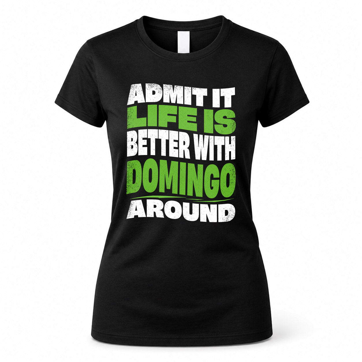 DOMINGO HP99-K4-189 – Personalized Funny Quote Apparel “Admit It, Life Is Better With NAME Around”