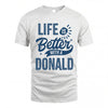 DONALD HH88-K2–Personalized Name Quote T-Shirt Life Is Better With Unisex Gift