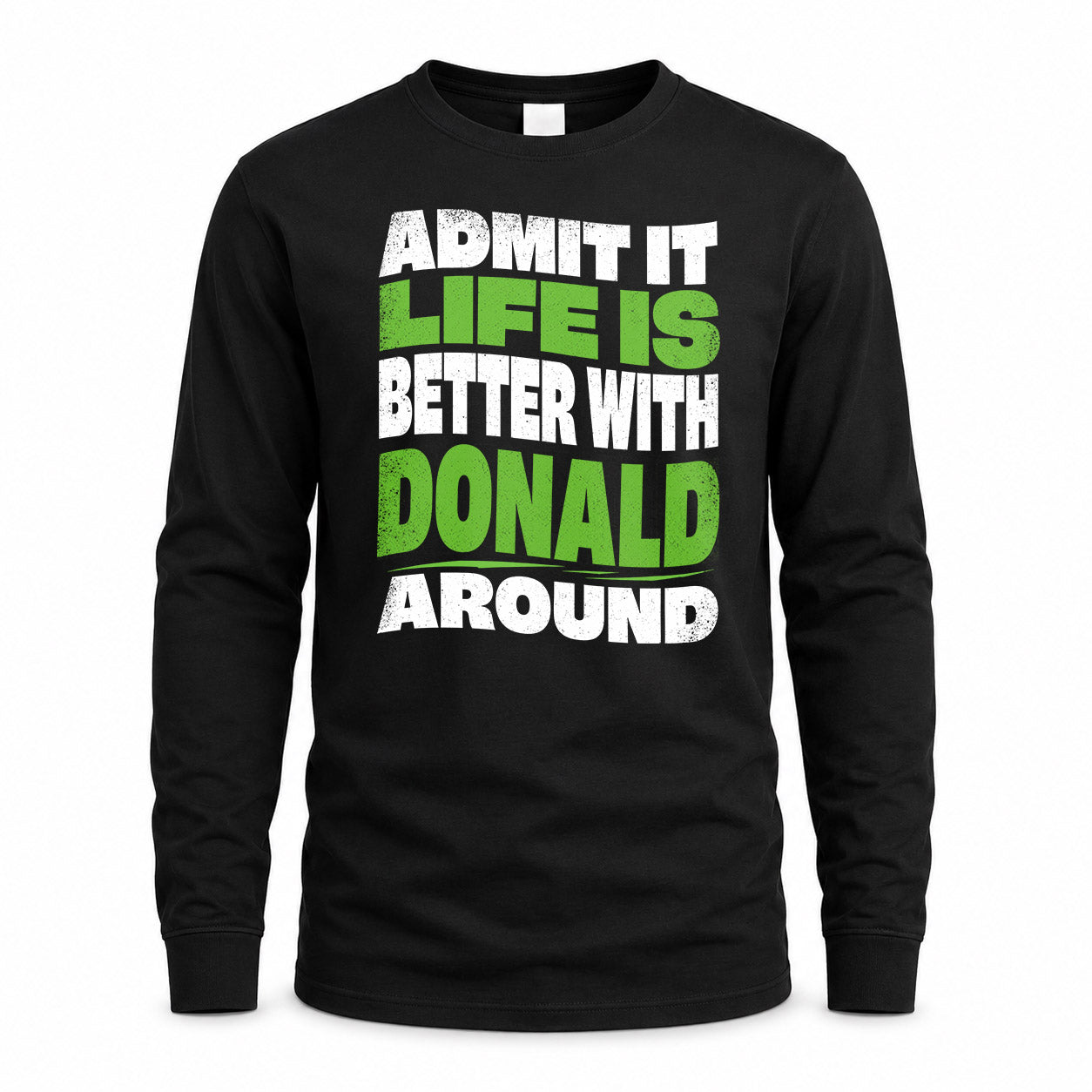 DONALD HP99-K4-189 – Personalized Funny Quote Apparel “Admit It, Life Is Better With NAME Around”