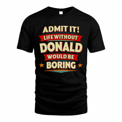 DONALD PH88-K2-106–Personalized Funny Quote Apparel “Life Without NAME Would Be Boring”