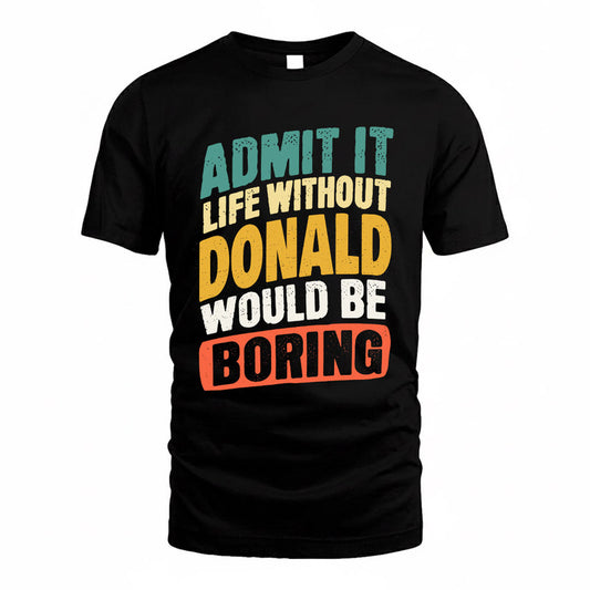 DONALD TP88-K4-229–Personalized Funny Quote Apparel “Life Without NAME Would Be Boring”