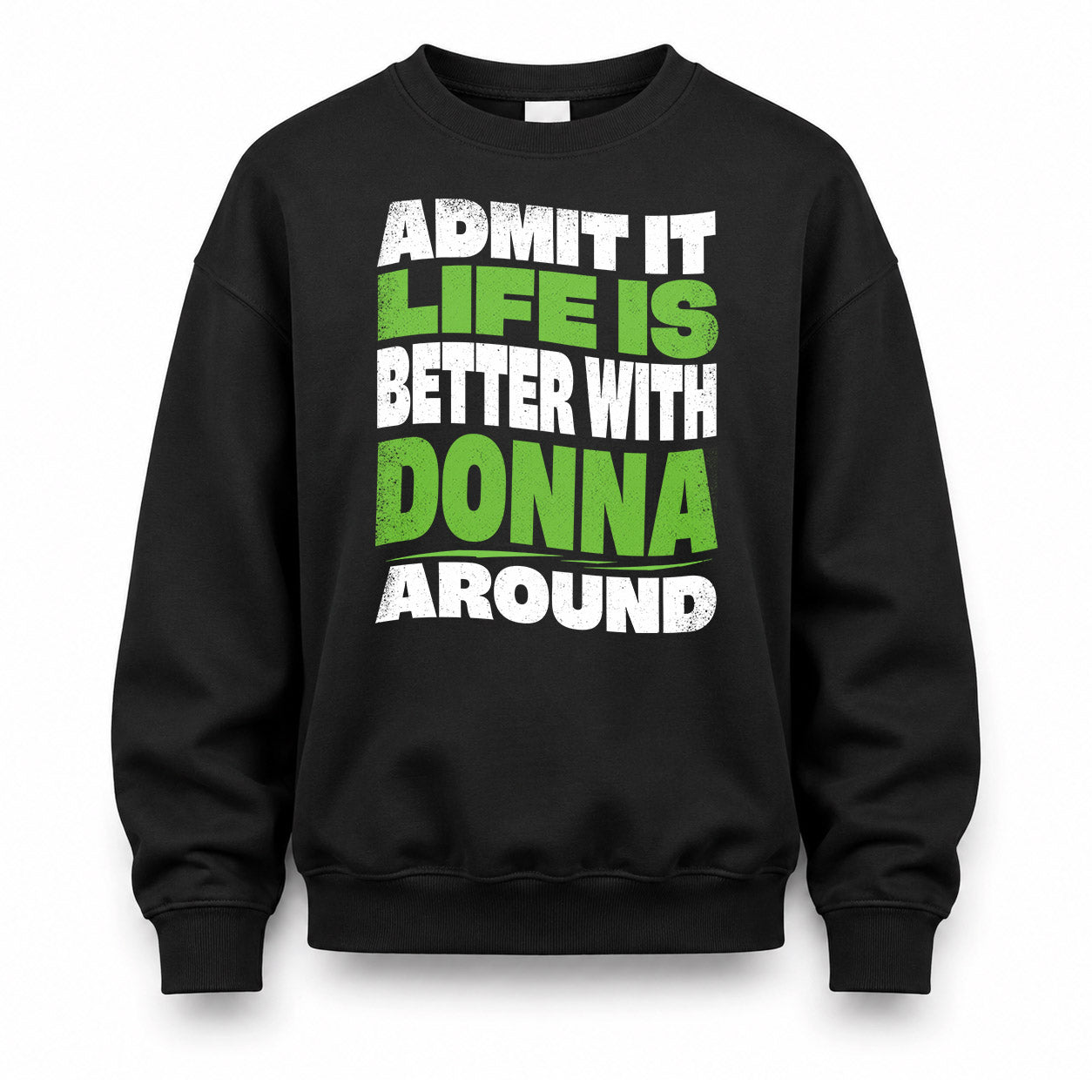 DONNA HP99-K4-189 – Personalized Funny Quote Apparel “Admit It, Life Is Better With NAME Around”