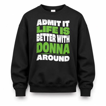 DONNA HP99-K4-189 – Personalized Funny Quote Apparel “Admit It, Life Is Better With NAME Around”