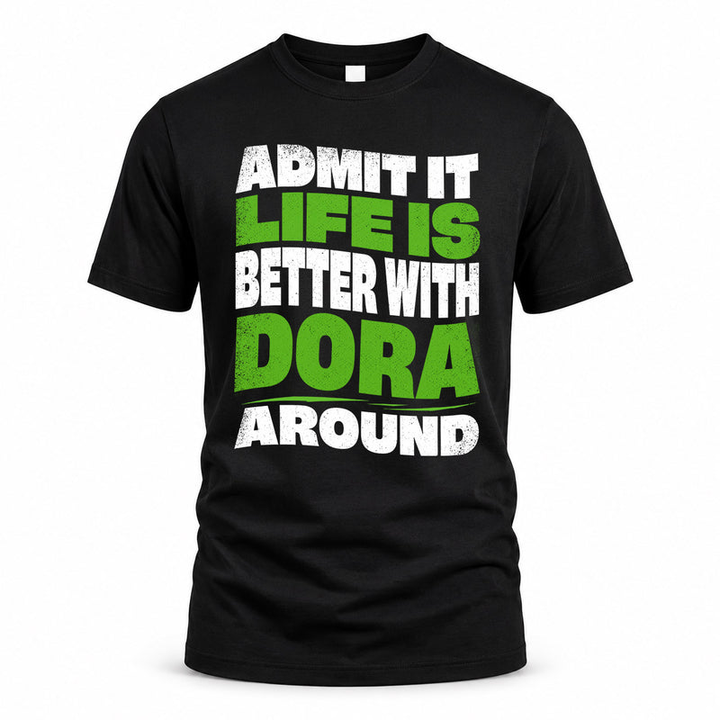 DORA HP99-K4-189 – Personalized Funny Quote Apparel “Admit It, Life Is Better With NAME Around”