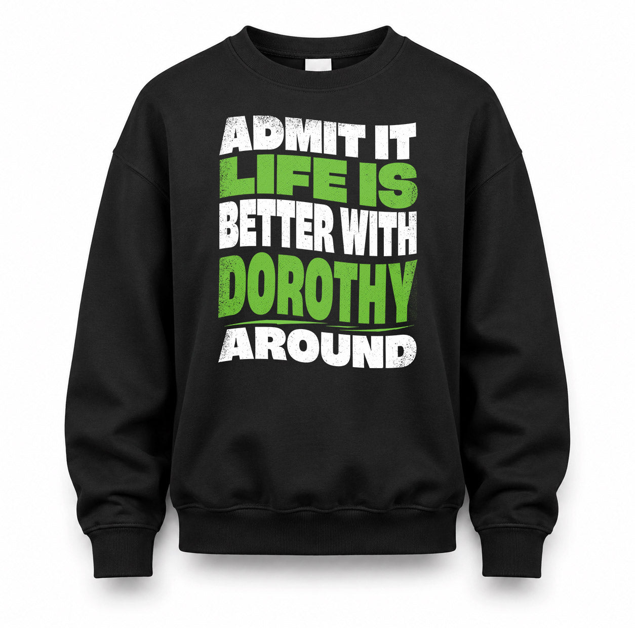 DOROTHY HP99-K4-189 – Personalized Funny Quote Apparel “Admit It, Life Is Better With NAME Around”
