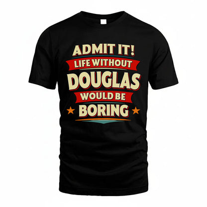 DOUGLAS PH88-K2-106–Personalized Funny Quote Apparel “Life Without NAME Would Be Boring”