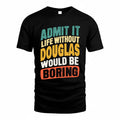DOUGLAS TP88-K4-229–Personalized Funny Quote Apparel “Life Without NAME Would Be Boring”