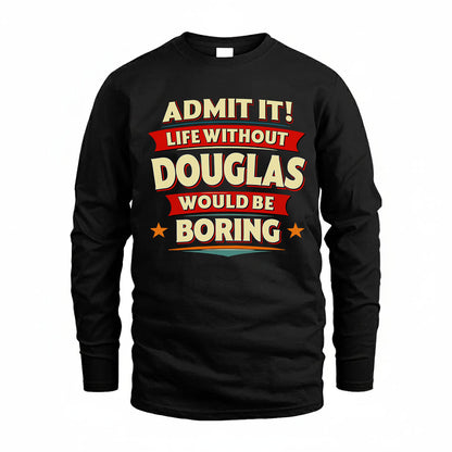 DOUGLAS PH88-K2-106–Personalized Funny Quote Apparel “Life Without NAME Would Be Boring”