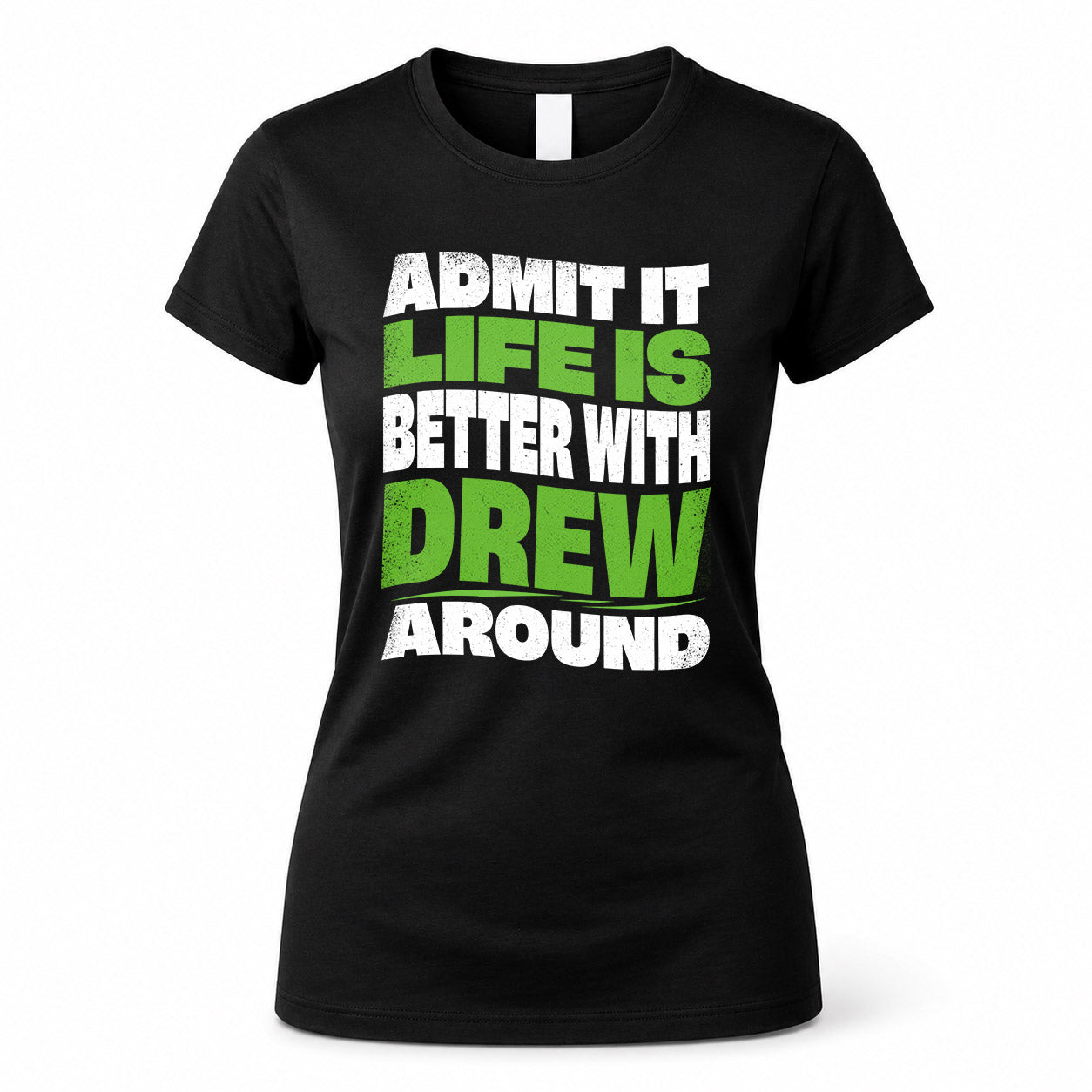 DREW HP99-K4-189 – Personalized Funny Quote Apparel “Admit It, Life Is Better With NAME Around”