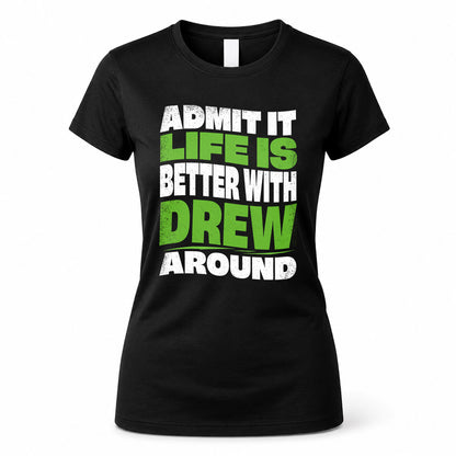 DREW HP99-K4-189 – Personalized Funny Quote Apparel “Admit It, Life Is Better With NAME Around”