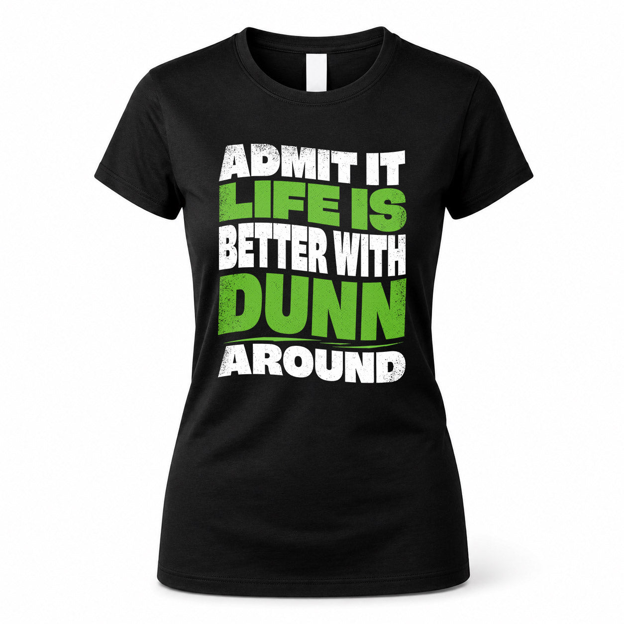 DUNN HP99-K4-189 – Personalized Funny Quote Apparel “Admit It, Life Is Better With NAME Around”