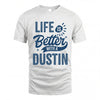 DUSTIN HH88-K2–Personalized Name Quote T-Shirt Life Is Better With Unisex Gift