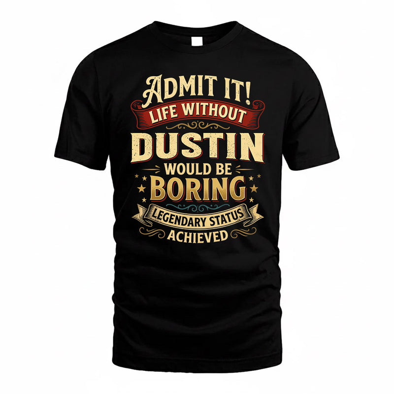DUSTIN TP65-K5-268–Personalized Funny Quote Apparel “Life Without NAME Would Be Boring”