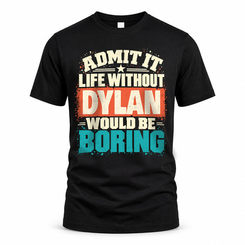 DYLAN P02-TH11-226 – Personalized Admit It Life Without [Name] Would Be Boring T-Shirt – Custom Name Funny Gift