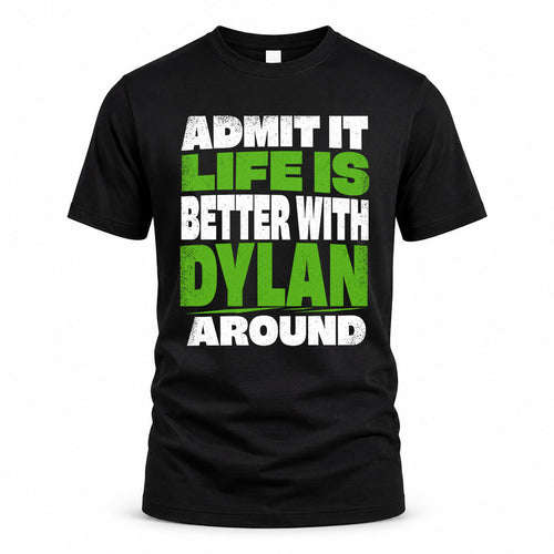 DYLAN HP68-K4-189 – Personalized Funny Quote Apparel “Admit It, Life Is Better With NAME Around”