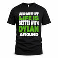 DYLAN HP68-K4-189 – Personalized Funny Quote Apparel “Admit It, Life Is Better With NAME Around”