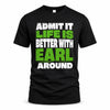 EARL HP68-K4-189 – Personalized Funny Quote Apparel “Admit It, Life Is Better With NAME Around”
