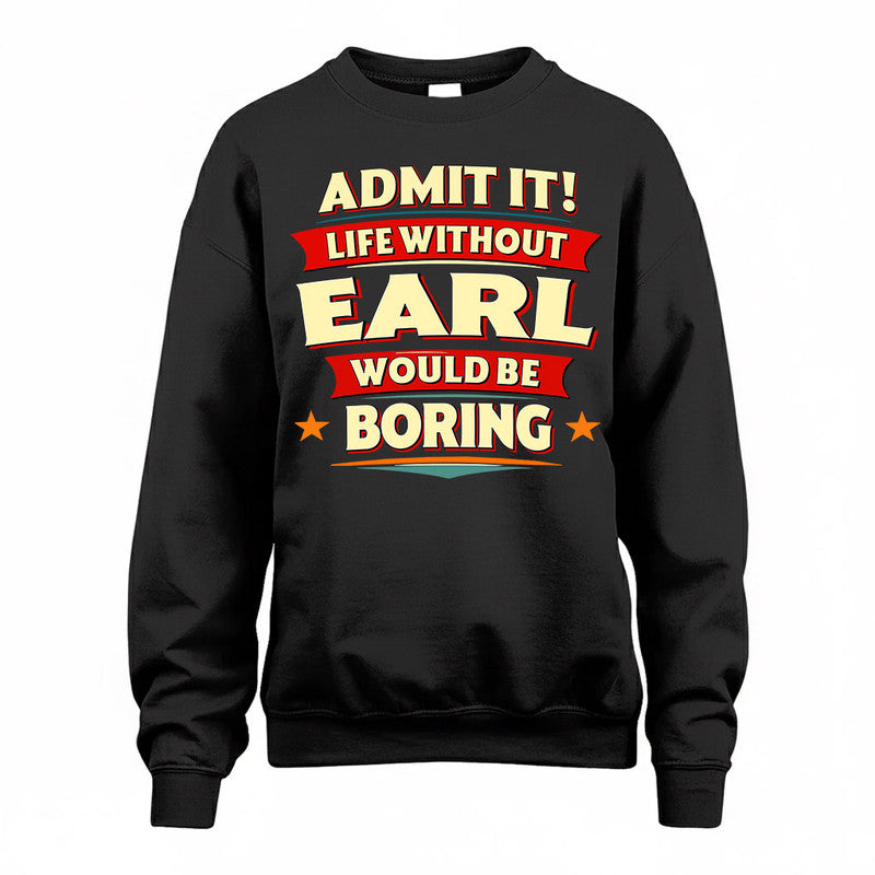 EARL  PH88-K2-106–Personalized Funny Quote Apparel “Life Without NAME Would Be Boring”